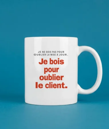 Je bois pour oublier le client – Maison et bureau