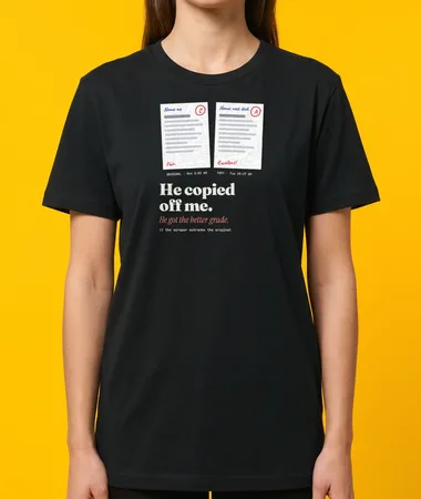 He copied off me and got a better grade – T-shirts