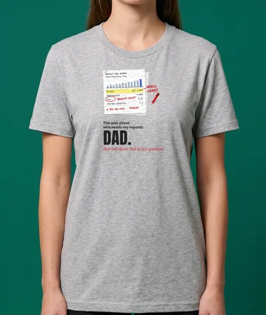 Dad, the only client who reads my reports – T-shirts